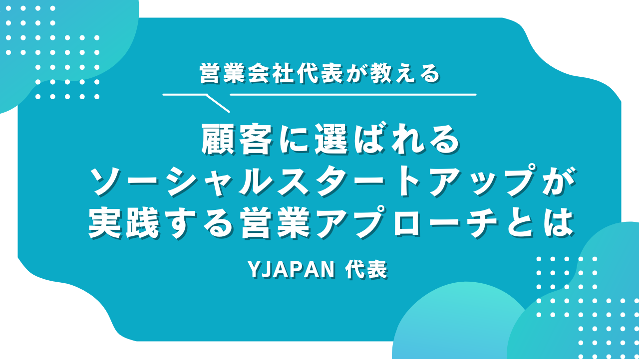 顧客に選ばれるソーシャルスタートアップが実践する営業アプローチとは