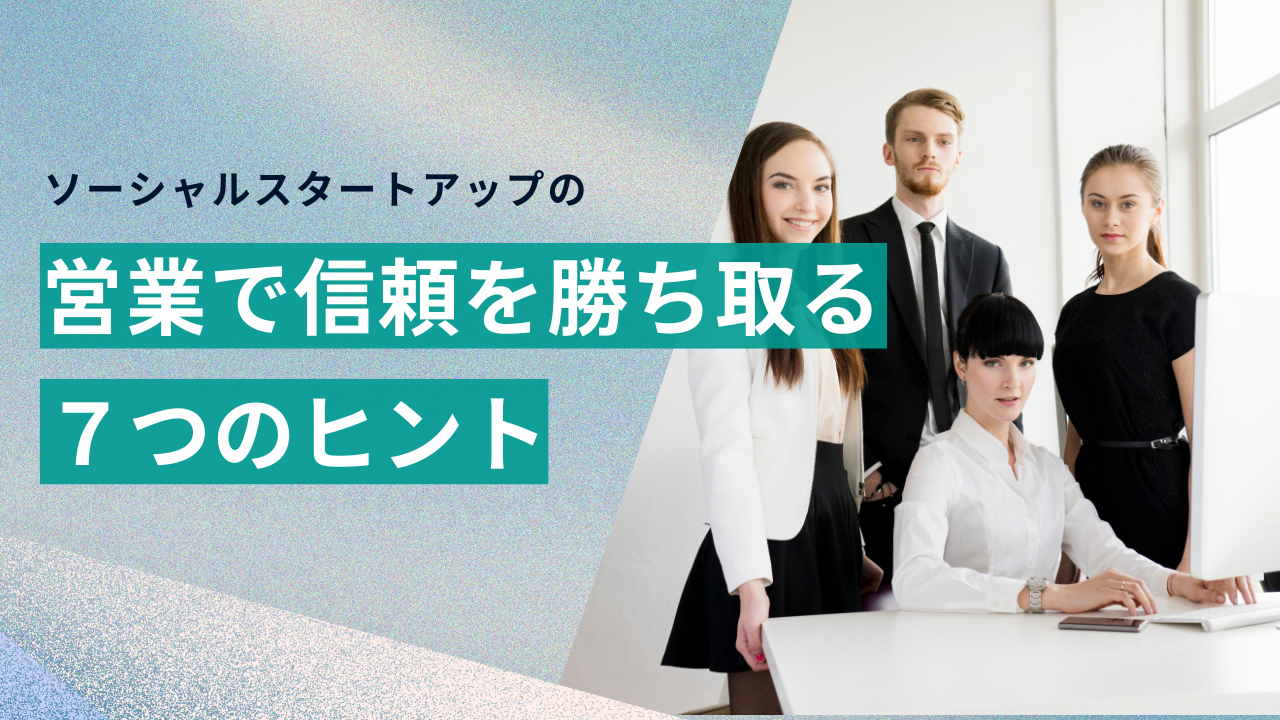 ソーシャルスタートアップの営業で信頼を勝ち取る7つのヒント