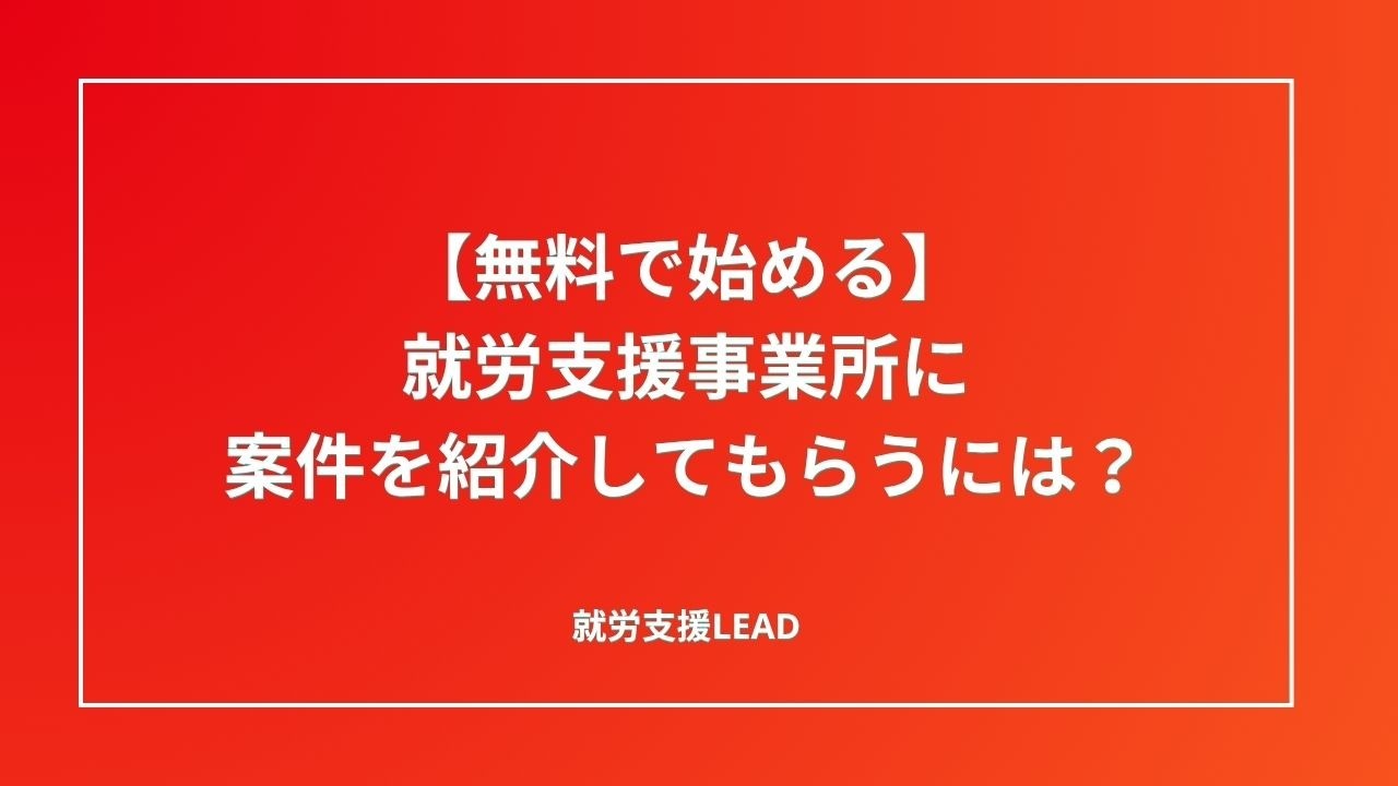 【無料で始める】就労支援事業所に案件を紹介してもらうには？