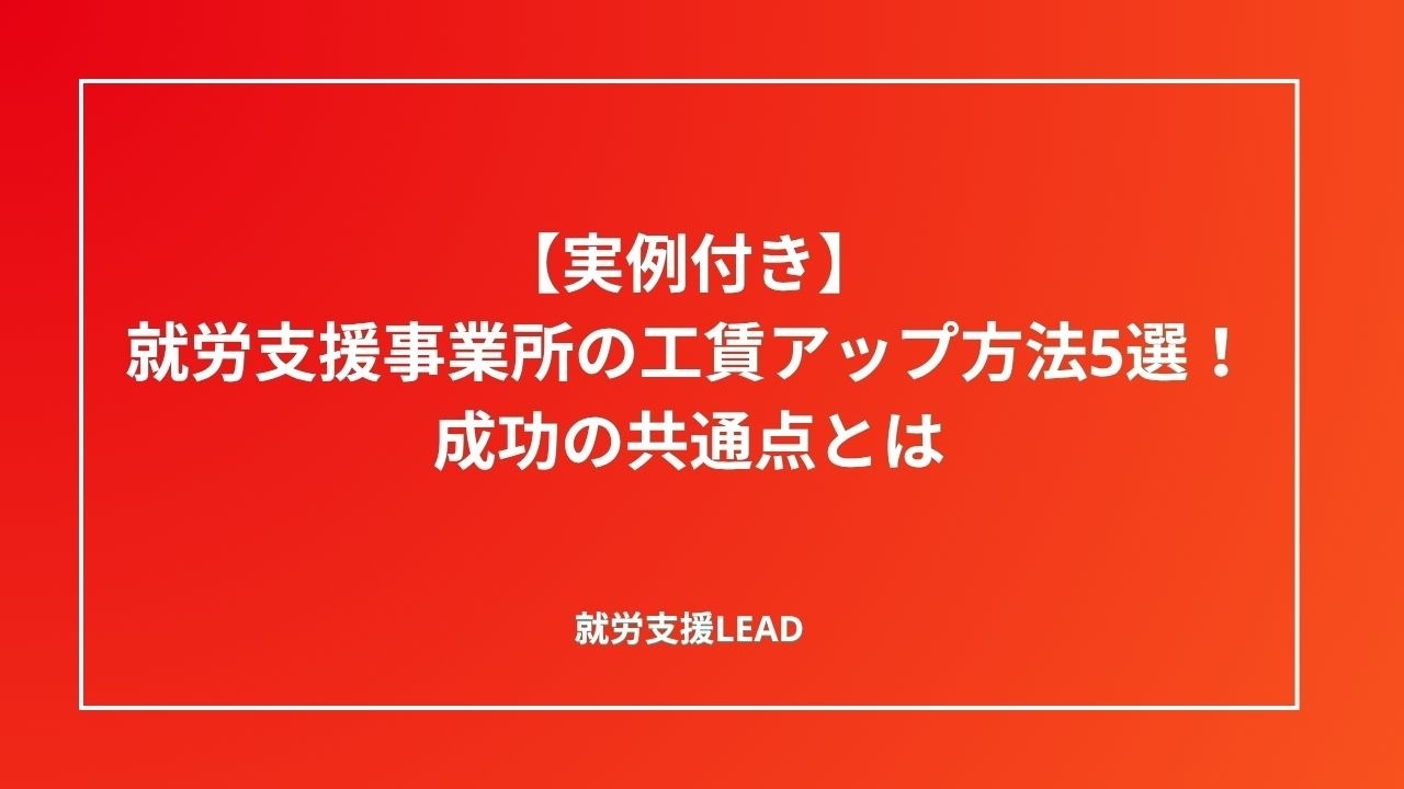 【実例付き】就労支援B型事業所の工賃アップ方法5選！成功の共通点とは